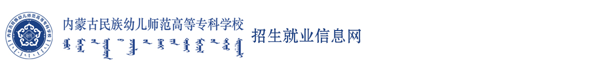 内蒙古民族幼儿师范高等专科学校招生就业信息网